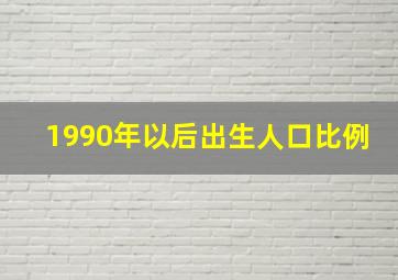 1990年以后出生人口比例