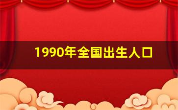 1990年全国出生人口