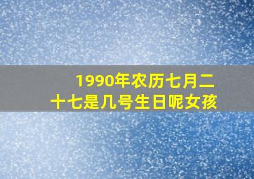 1990年农历七月二十七是几号生日呢女孩