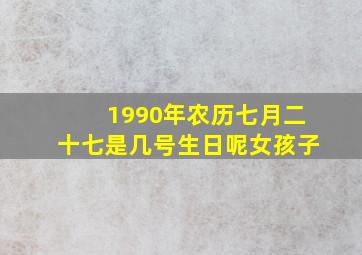 1990年农历七月二十七是几号生日呢女孩子