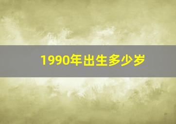 1990年出生多少岁