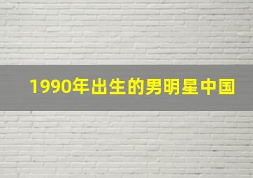 1990年出生的男明星中国