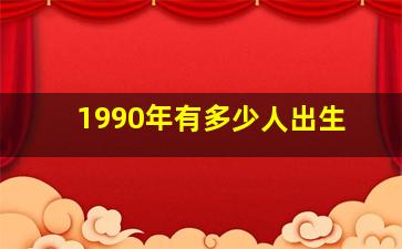 1990年有多少人出生