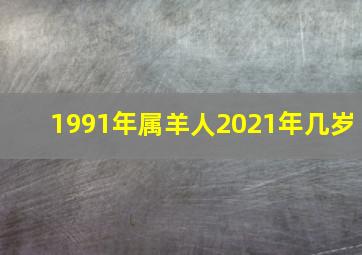 1991年属羊人2021年几岁