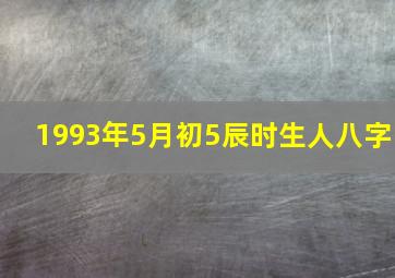 1993年5月初5辰时生人八字