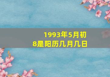 1993年5月初8是阳历几月几日