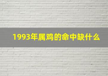 1993年属鸡的命中缺什么