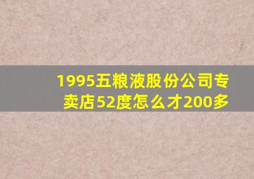 1995五粮液股份公司专卖店52度怎么才200多