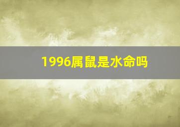 1996属鼠是水命吗