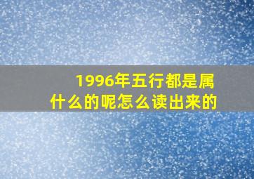 1996年五行都是属什么的呢怎么读出来的