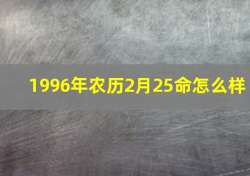 1996年农历2月25命怎么样