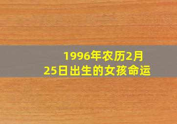 1996年农历2月25日出生的女孩命运