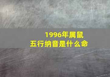 1996年属鼠五行纳音是什么命