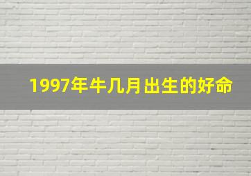 1997年牛几月出生的好命