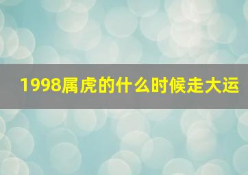 1998属虎的什么时候走大运