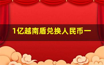 1亿越南盾兑换人民币一