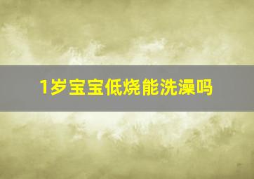 1岁宝宝低烧能洗澡吗