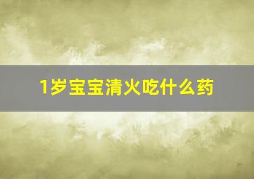 1岁宝宝清火吃什么药