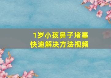 1岁小孩鼻子堵塞快速解决方法视频