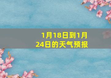 1月18日到1月24日的天气预报