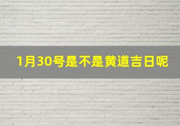 1月30号是不是黄道吉日呢