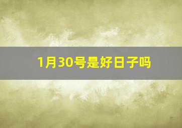 1月30号是好日子吗