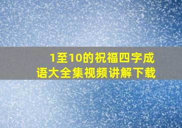 1至10的祝福四字成语大全集视频讲解下载