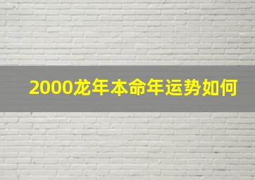 2000龙年本命年运势如何