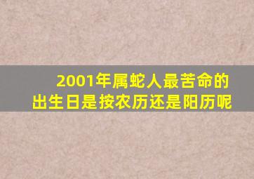 2001年属蛇人最苦命的出生日是按农历还是阳历呢