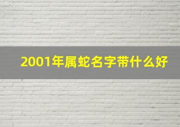 2001年属蛇名字带什么好