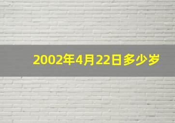 2002年4月22日多少岁