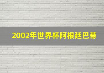 2002年世界杯阿根廷巴蒂