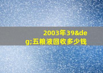 2003年39°五粮液回收多少钱