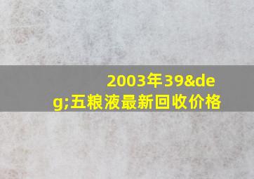 2003年39°五粮液最新回收价格