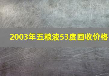 2003年五粮液53度回收价格