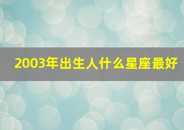 2003年出生人什么星座最好