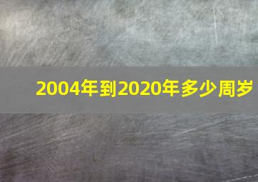 2004年到2020年多少周岁