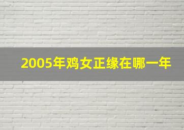 2005年鸡女正缘在哪一年