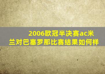 2006欧冠半决赛ac米兰对巴塞罗那比赛结果如何样