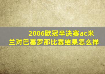 2006欧冠半决赛ac米兰对巴塞罗那比赛结果怎么样