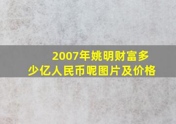 2007年姚明财富多少亿人民币呢图片及价格