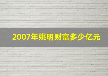 2007年姚明财富多少亿元