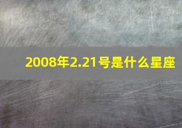 2008年2.21号是什么星座