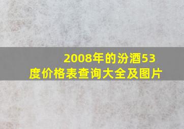 2008年的汾酒53度价格表查询大全及图片