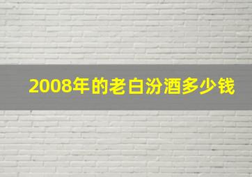 2008年的老白汾酒多少钱