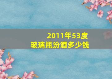 2011年53度玻璃瓶汾酒多少钱