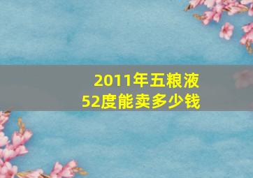 2011年五粮液52度能卖多少钱