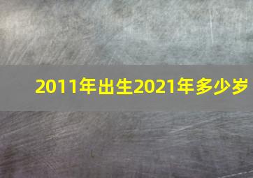 2011年出生2021年多少岁