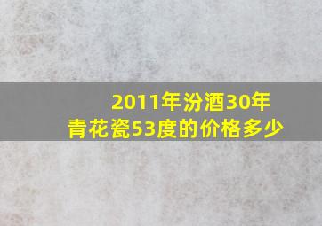 2011年汾酒30年青花瓷53度的价格多少