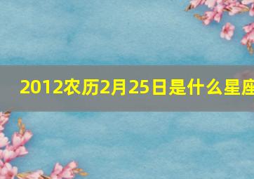 2012农历2月25日是什么星座